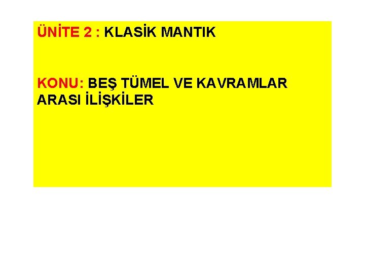 ÜNİTE 2 : KLASİK MANTIK KONU: BEŞ TÜMEL VE KAVRAMLAR ARASI İLİŞKİLER 