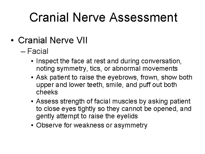 Cranial Nerve Assessment • Cranial Nerve VII – Facial • Inspect the face at