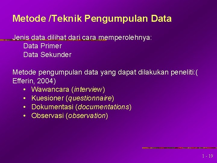 Metode /Teknik Pengumpulan Data Jenis data dilihat dari cara memperolehnya: Data Primer Data Sekunder