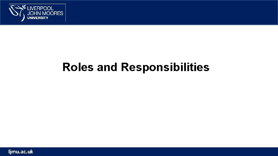 Roles and Responsibilities ljmu. ac. uk Roles and Responsibilities ljmu. ac. uk