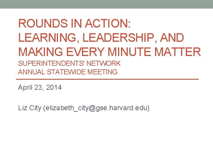 ROUNDS IN ACTION: LEARNING, LEADERSHIP, AND MAKING EVERY MINUTE MATTER SUPERINTENDENTS’ NETWORK ANNUAL STATEWIDE