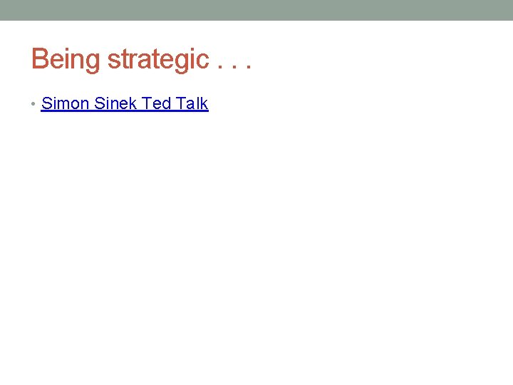 Being strategic. . . • Simon Sinek Ted Talk 