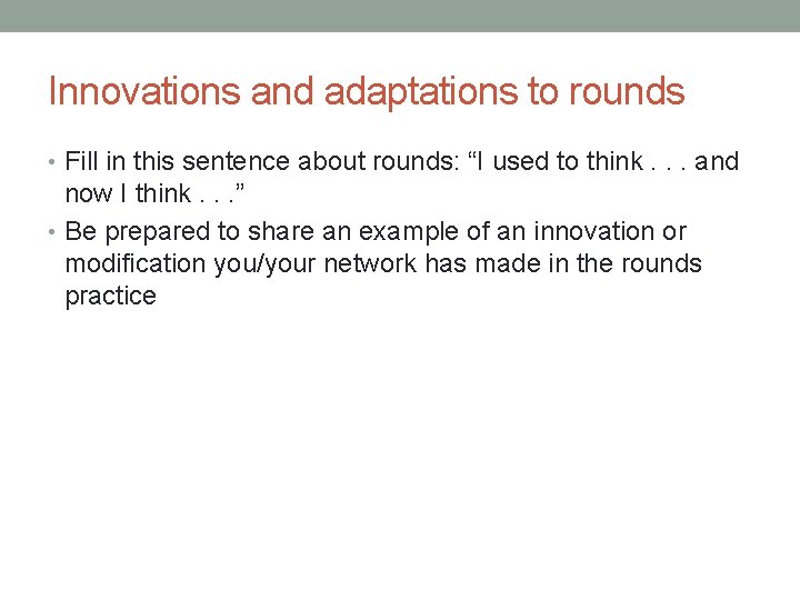 Innovations and adaptations to rounds • Fill in this sentence about rounds: “I used