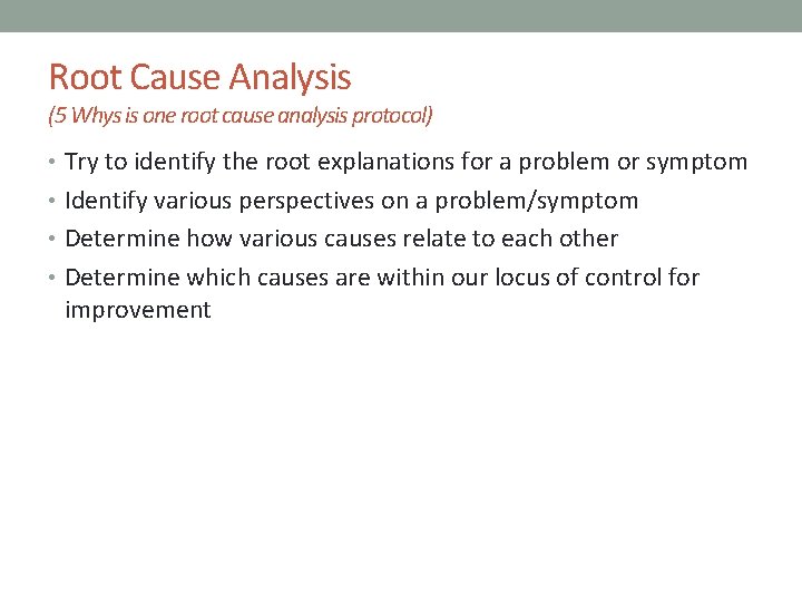 Root Cause Analysis (5 Whys is one root cause analysis protocol) • Try to