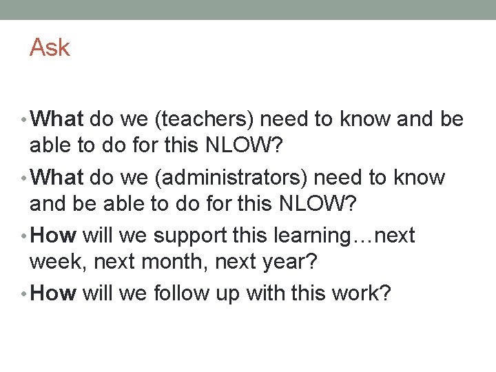 Ask • What do we (teachers) need to know and be able to do