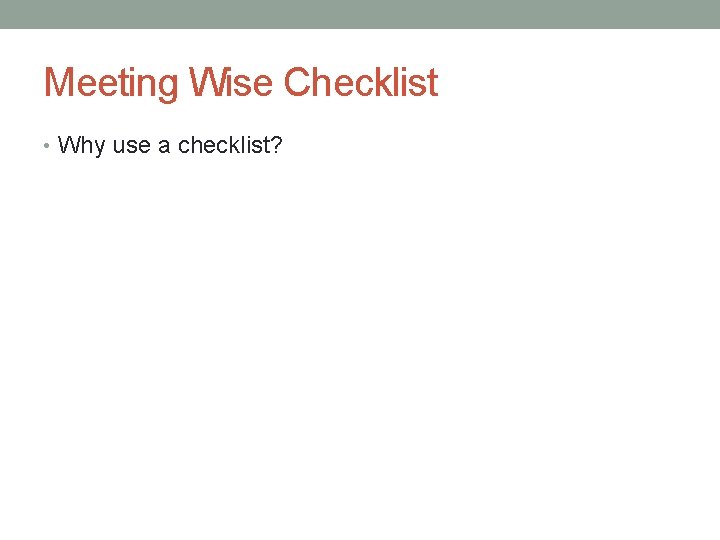 Meeting Wise Checklist • Why use a checklist? 