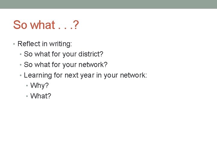 So what. . . ? • Reflect in writing: • So what for your