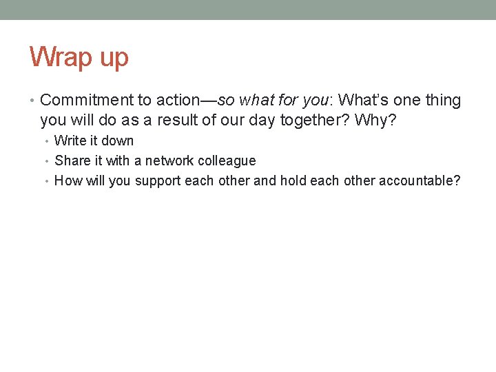 Wrap up • Commitment to action—so what for you: What’s one thing you will