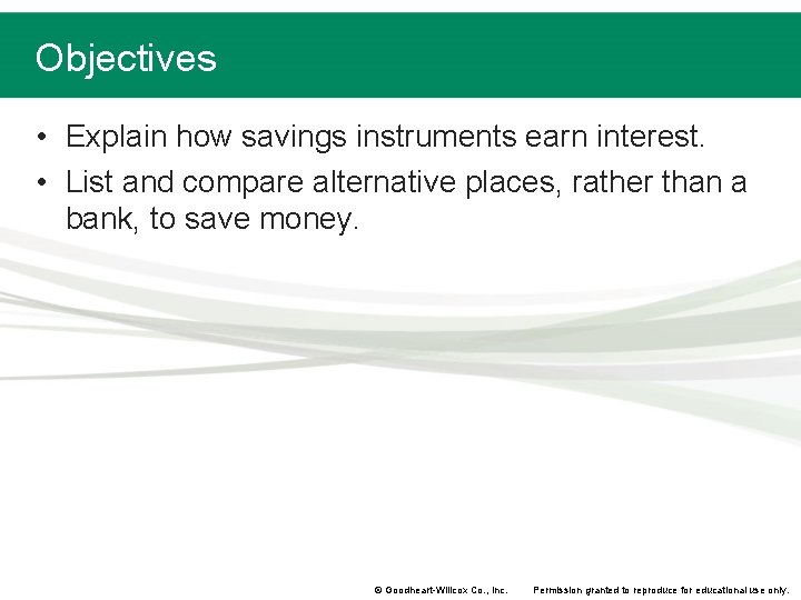 Objectives • Explain how savings instruments earn interest. • List and compare alternative places,