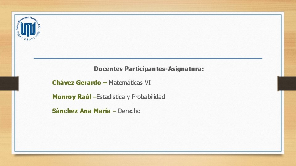 Docentes Participantes-Asignatura: Chávez Gerardo – Matemáticas VI Monroy Raúl –Estadística y Probabilidad Sánchez Ana