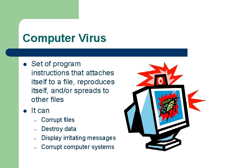 Computer Virus l l Set of program instructions that attaches itself to a file,