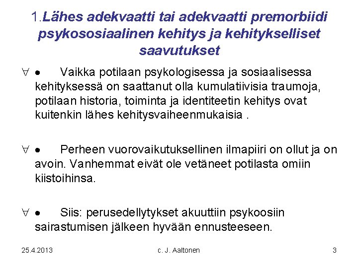 1. Lähes adekvaatti tai adekvaatti premorbiidi psykososiaalinen kehitys ja kehitykselliset saavutukset Vaikka potilaan psykologisessa 1. Lähes adekvaatti tai adekvaatti premorbiidi psykososiaalinen kehitys ja kehitykselliset saavutukset Vaikka potilaan psykologisessa