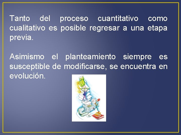 Tanto del proceso cuantitativo como cualitativo es posible regresar a una etapa previa. Asimismo