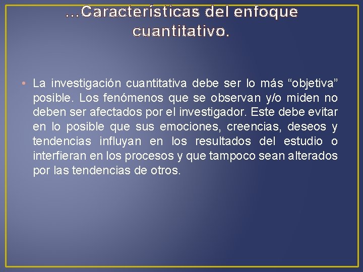 …Características del enfoque cuantitativo. • La investigación cuantitativa debe ser lo más “objetiva” posible.