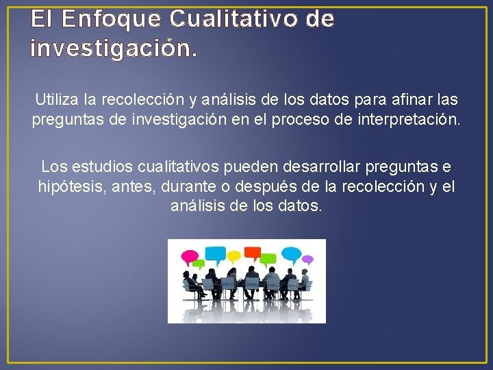El Enfoque Cualitativo de investigación. Utiliza la recolección y análisis de los datos para