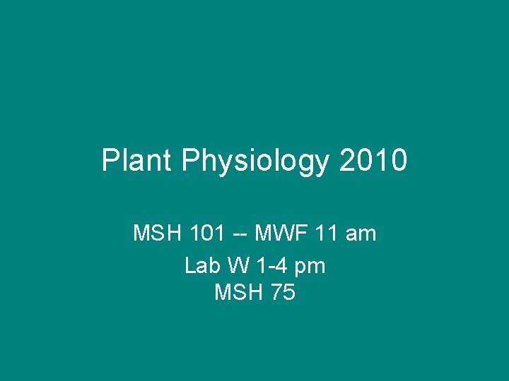 Plant Physiology 2010 MSH 101 -- MWF 11 am Lab W 1 -4 pm