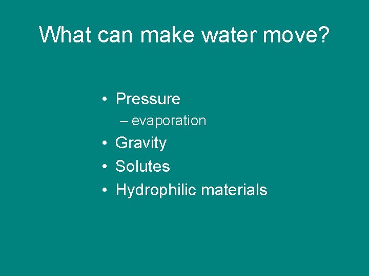 What can make water move? • Pressure – evaporation • Gravity • Solutes •