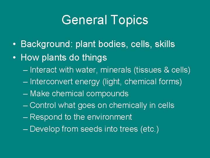 General Topics • Background: plant bodies, cells, skills • How plants do things –
