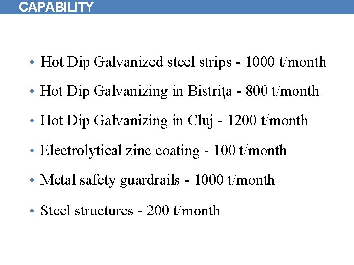 CAPABILITY • Hot Dip Galvanized steel strips - 1000 t/month • Hot Dip Galvanizing