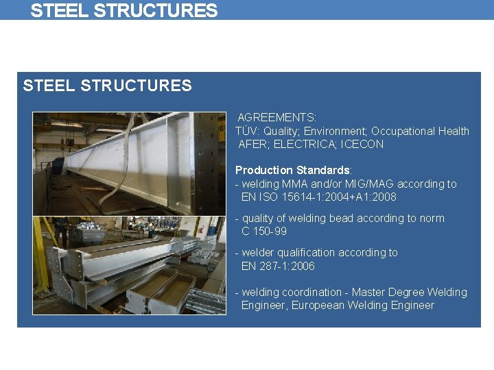 STEEL STRUCTURES AGREEMENTS: TÜV: Quality; Environment; Occupational Health AFER; ELECTRICA; ICECON Production Standards: -