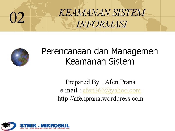 02 KEAMANAN SISTEM INFORMASI Perencanaan dan Managemen Keamanan Sistem Prepared By : Afen Prana