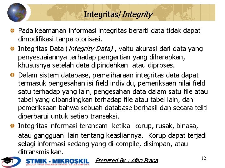 Integritas/Integrity Pada keamanan informasi integritas berarti data tidak dapat dimodifikasi tanpa otorisasi. Integritas Data