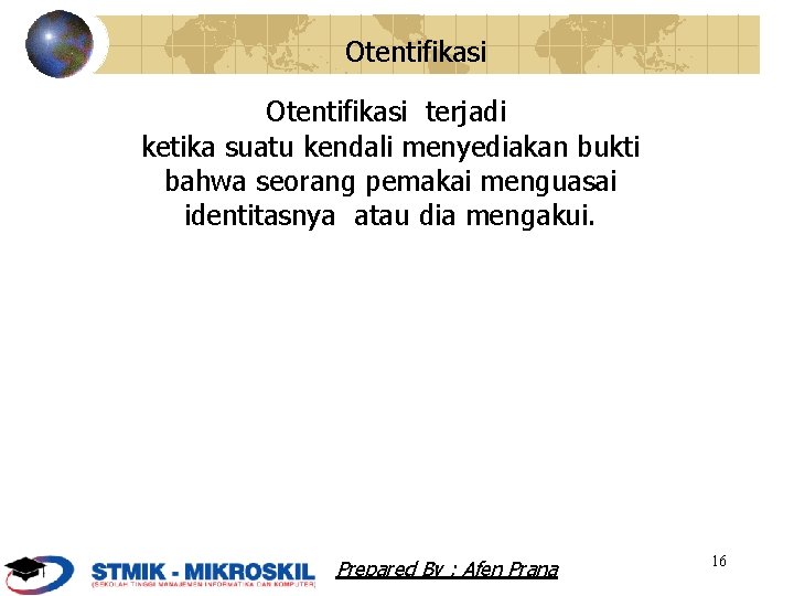 Otentifikasi terjadi ketika suatu kendali menyediakan bukti bahwa seorang pemakai menguasai identitasnya atau dia