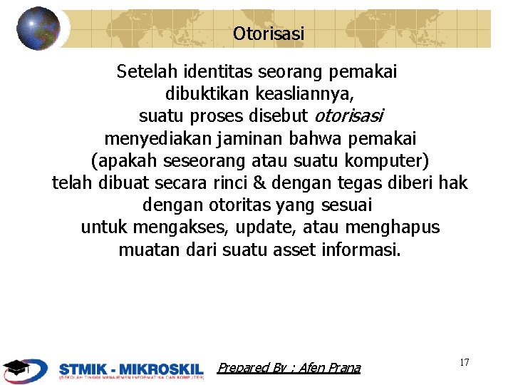 Otorisasi Setelah identitas seorang pemakai dibuktikan keasliannya, suatu proses disebut otorisasi menyediakan jaminan bahwa