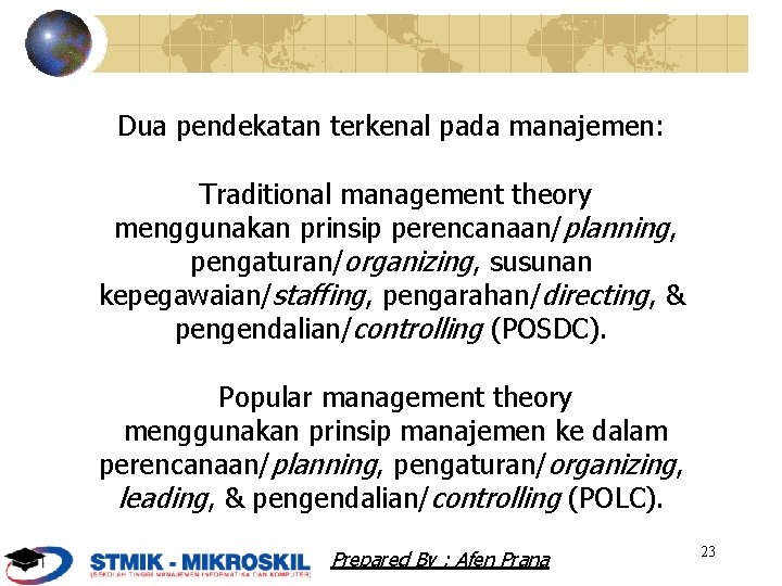 Dua pendekatan terkenal pada manajemen: Traditional management theory menggunakan prinsip perencanaan/planning, pengaturan/organizing, susunan kepegawaian/staffing,