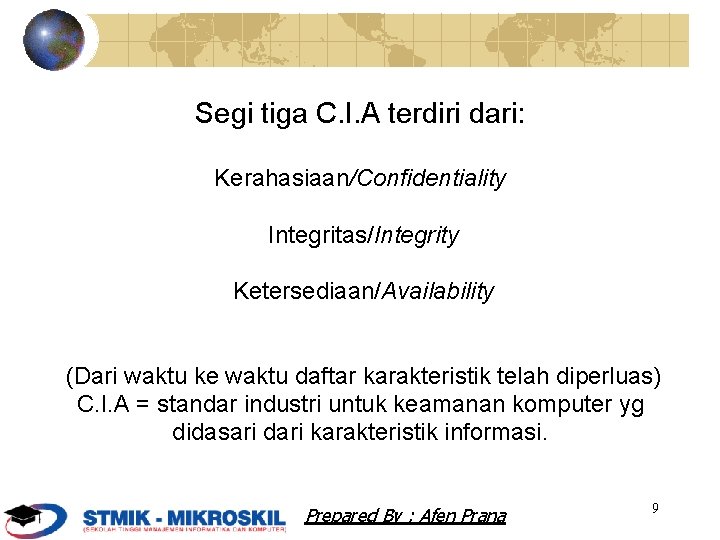 Segi tiga C. I. A terdiri dari: Kerahasiaan/Confidentiality Integritas/Integrity Ketersediaan/Availability (Dari waktu ke waktu