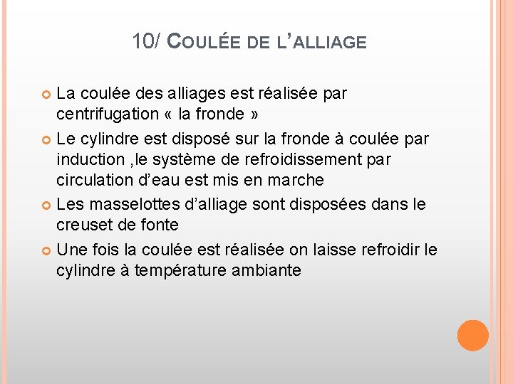 10/ COULÉE DE L’ALLIAGE La coulée des alliages est réalisée par centrifugation « la