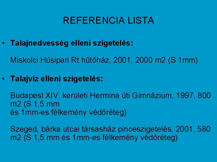 REFERENCIA LISTA • Talajnedvesség elleni szigetelés: Miskolci Húsipari Rt hűtőház, 2001, 2000 m 2