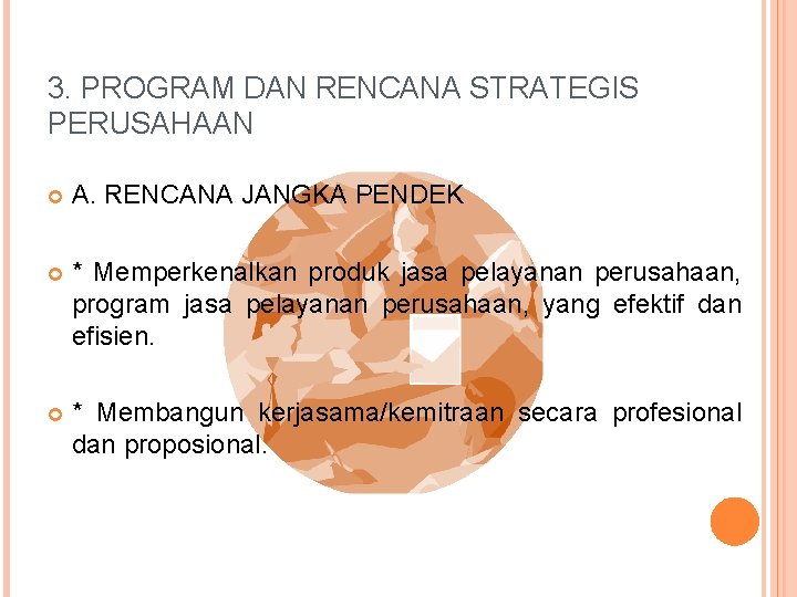 3. PROGRAM DAN RENCANA STRATEGIS PERUSAHAAN A. RENCANA JANGKA PENDEK * Memperkenalkan produk jasa