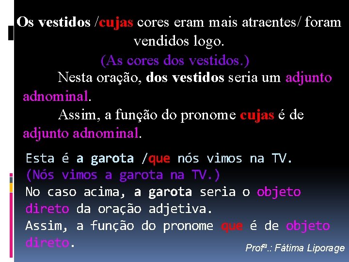 Os vestidos /cujas cores eram mais atraentes/ foram vendidos logo. (As cores dos vestidos.