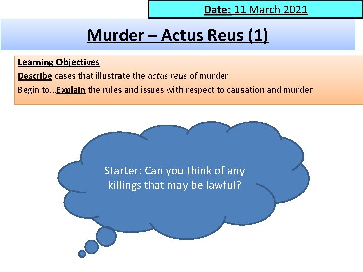 Date: 11 March 2021 Date: Murder – Actus Reus (1) Learning Objectives Describe cases