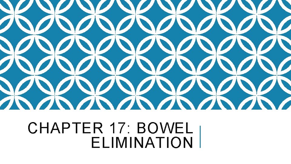 CHAPTER 17: BOWEL ELIMINATION 