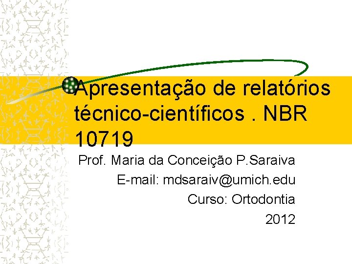 Apresentação de relatórios técnico-científicos. NBR 10719 Prof. Maria da Conceição P. Saraiva E-mail: mdsaraiv@umich.