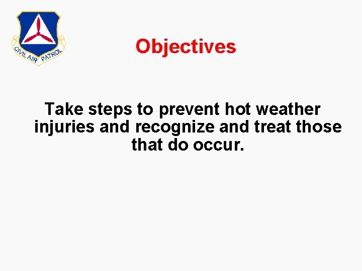 Objectives Take steps to prevent hot weather injuries and recognize and treat those that