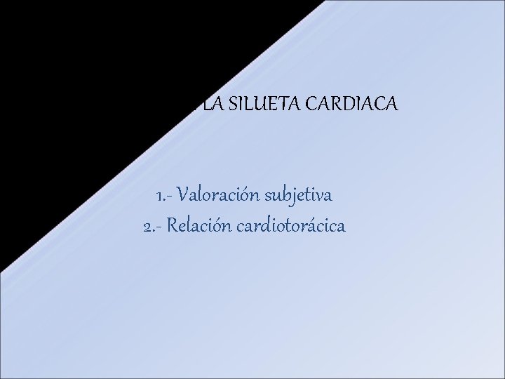 TAMAÑO DE LA SILUETA CARDIACA 1. - Valoración subjetiva 2. - Relación cardiotorácica TAMAÑO DE LA SILUETA CARDIACA 1. - Valoración subjetiva 2. - Relación cardiotorácica