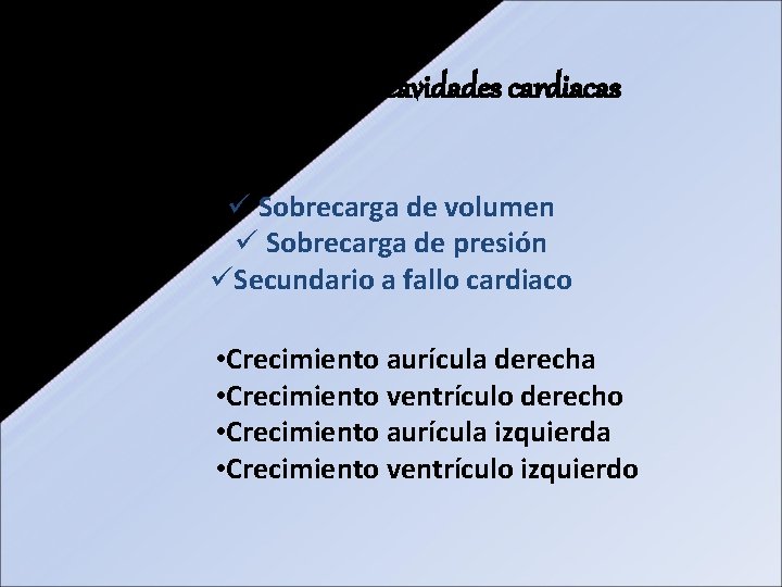 Crecimiento de cavidades cardiacas ü Sobrecarga de volumen ü Sobrecarga de presión üSecundario a Crecimiento de cavidades cardiacas ü Sobrecarga de volumen ü Sobrecarga de presión üSecundario a