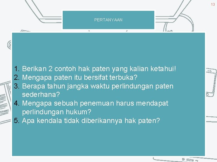 13 PERTANYAAN 1. Berikan 2 contoh hak paten yang kalian ketahui! 2. Mengapa paten