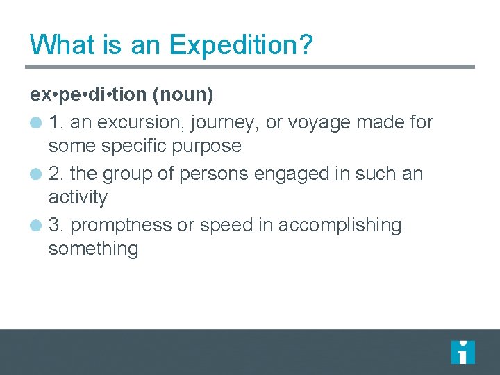 What is an Expedition? ex • pe • di • tion (noun) 1. an