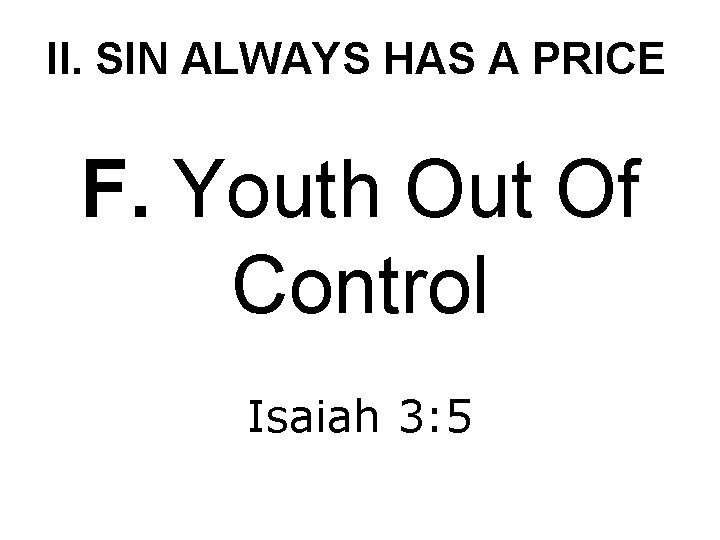 II. SIN ALWAYS HAS A PRICE F. Youth Out Of Control Isaiah 3: 5