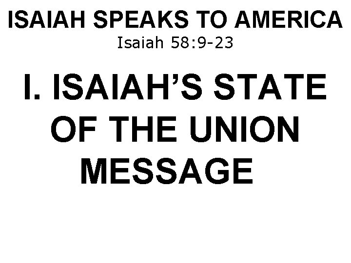 ISAIAH SPEAKS TO AMERICA Isaiah 58: 9 -23 I. ISAIAH’S STATE OF THE UNION