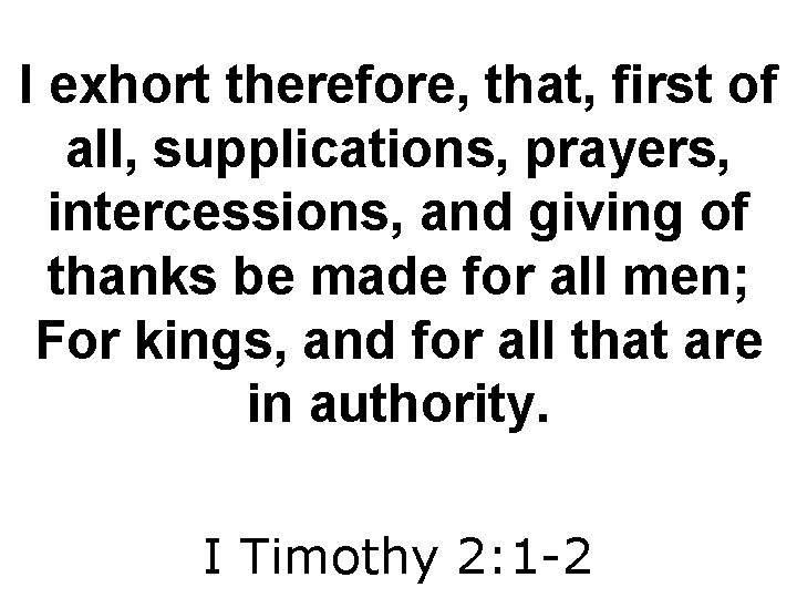 I exhort therefore, that, first of all, supplications, prayers, intercessions, and giving of thanks