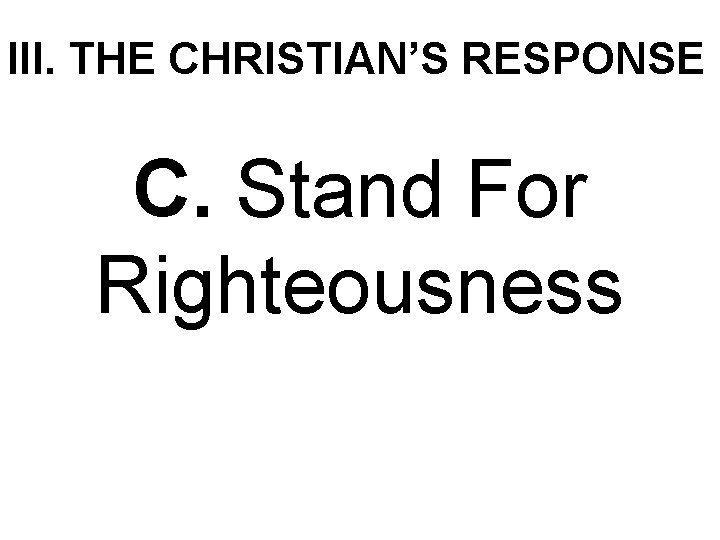 III. THE CHRISTIAN’S RESPONSE C. Stand For Righteousness 