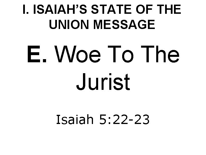 I. ISAIAH’S STATE OF THE UNION MESSAGE E. Woe To The Jurist Isaiah 5: