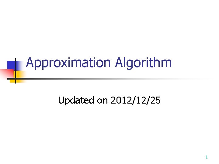 Approximation Algorithm Updated on 2012/12/25 1 