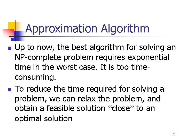 Approximation Algorithm n n Up to now, the best algorithm for solving an NP-complete