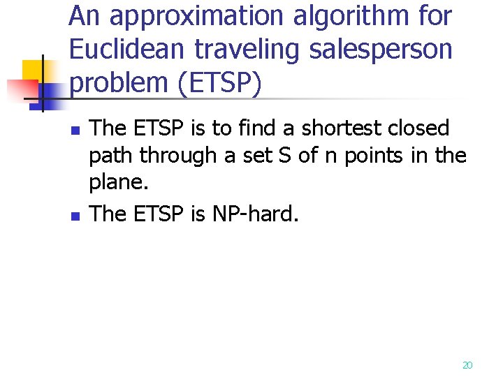 An approximation algorithm for Euclidean traveling salesperson problem (ETSP) n n The ETSP is